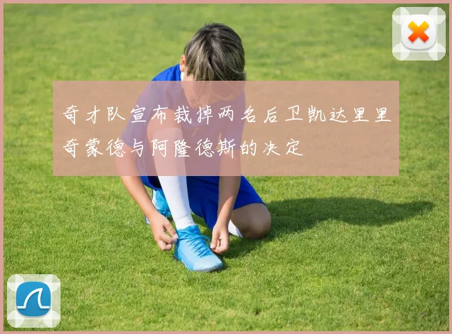 奇才队宣布裁掉两名后卫凯达里里奇蒙德与阿隆德斯的决定