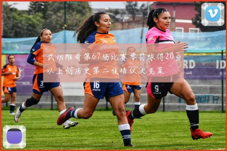 武切维奇第67场比赛零罚球得20分以上创历史第二佳绩仅次克莱