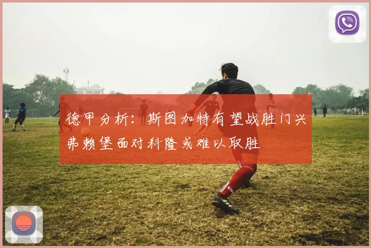 德甲分析：斯图加特有望战胜门兴弗赖堡面对科隆或难以取胜