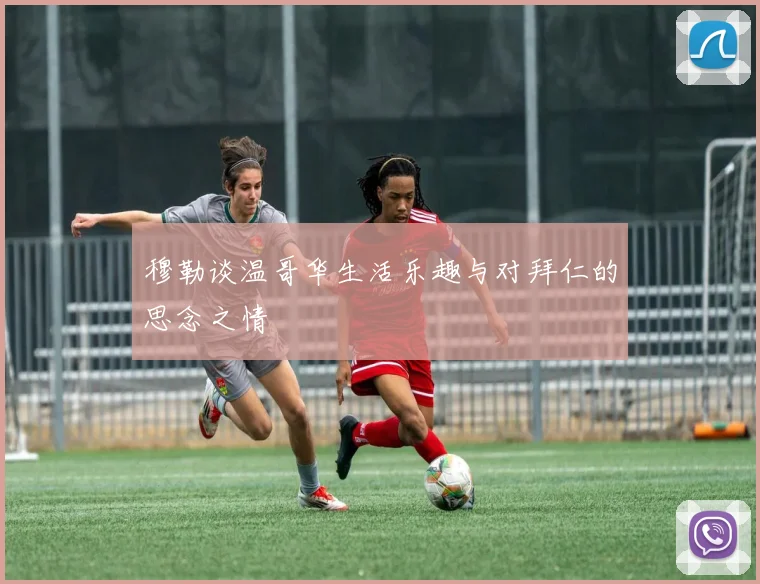 穆勒谈温哥华生活乐趣与对拜仁的思念之情