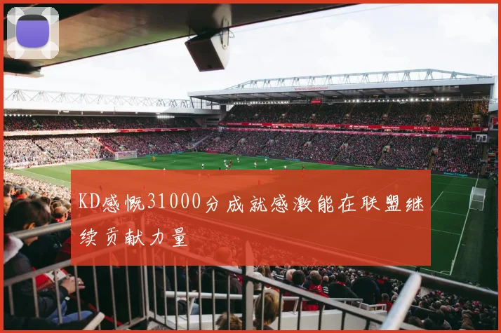 KD感慨31000分成就感激能在联盟继续贡献力量