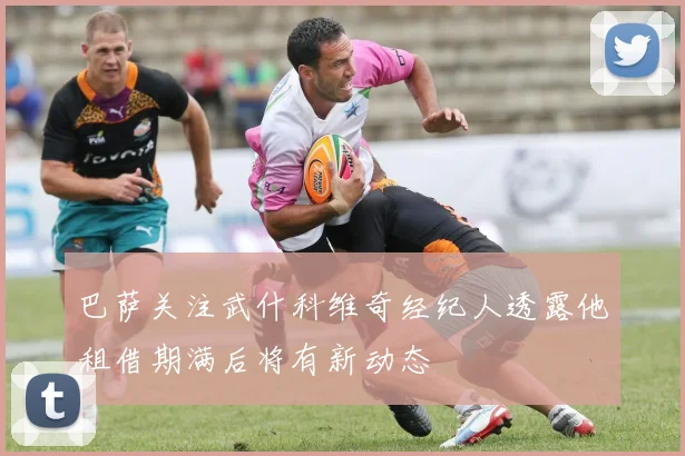 巴萨关注武什科维奇经纪人透露他租借期满后将有新动态